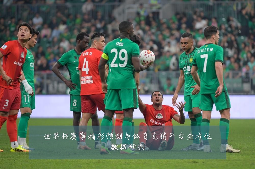 世界杯赛事精彩预测与体育竞猜平台全方位数据研判